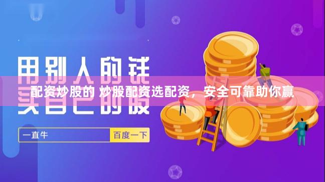 配资炒股的 炒股配资选配资，安全可靠助你赢