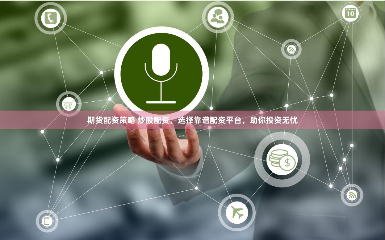 期货配资策略 炒股配资，选择靠谱配资平台，助你投资无忧