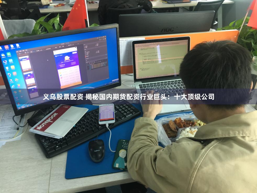 义乌股票配资 揭秘国内期货配资行业巨头：十大顶级公司